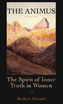 The Animus: The Spirit of the Inner Truth in Women, Volume 2 - Hannah, Barbara