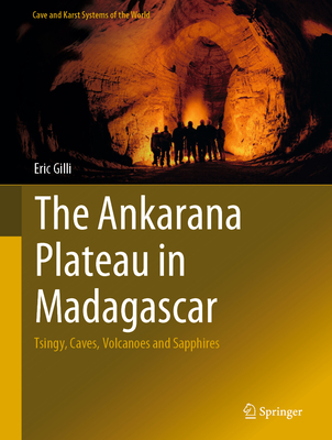 The Ankarana Plateau in Madagascar: Tsingy, Caves, Volcanoes and Sapphires - Gilli, Eric