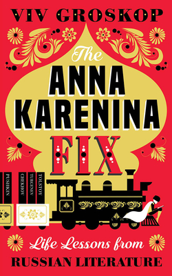 The Anna Karenina Fix: Life Lessons from Russian Literature - Groskop, VIV