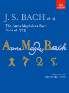 The Anna Magdalena Bach Book of 1725 - Bach, Johann Sebastian (Composer), and Jones, Richard (Editor)