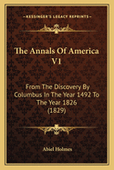 The Annals Of America V1: From The Discovery By Columbus In The Year 1492 To The Year 1826 (1829)