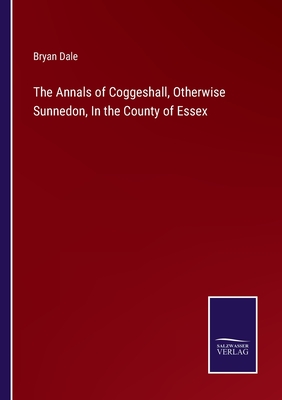 The Annals of Coggeshall, Otherwise Sunnedon, In the County of Essex - Dale, Bryan