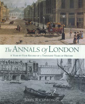 The Annals of London: A Year-By-Year Record of a Thousand Years of History - Richardson, John