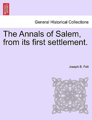The Annals of Salem, from its first settlement. - Felt, Joseph B