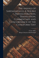 The Annals of Sardanapalus. a Double Transliteration, Translation, Commentary and Concordance of the Cuneiform Text