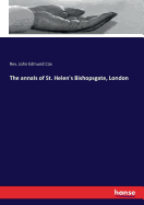 The annals of St. Helen's Bishopsgate, London