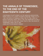 The Annals of Tennessee, to the End of the Eighteenth Century: Comprising Its Settlement, as the Watauga Association, from 1796 to 1777; a Part of North-Carolina, from 1777 to 1784; the State of Franklin, from 1784 to 1788; a Part of North-Carolina, from