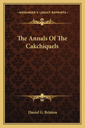 The Annals Of The Cakchiquels