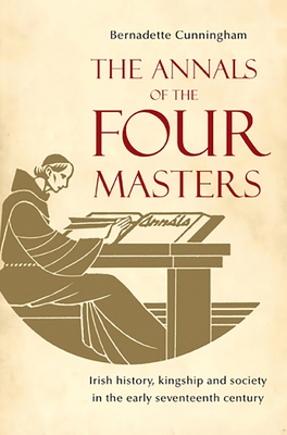 The Annals of the Four Masters: Irish History, Kingship and Society in the Early Seventeenth Century - Cunningham, Bernadette