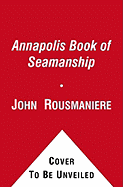The Annapolis Book of Seamanship: Completely Revised, Expanded and Updated