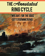 The Annotated Ring Cycle: Twilight for the Gods (Gtterdmmerung)