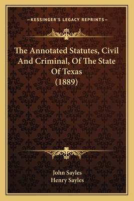 The Annotated Statutes, Civil and Criminal, of the State of Texas (1889) - Sayles, John, and Sayles, Henry