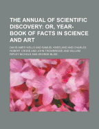 The Annual of Scientific Discovery: Or, Year-Book of Facts in Science and Art