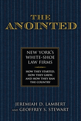 The Anointed: New York's White Shoe Law Firms-How They Started, How They Grew, and How They Ran the Country - Lambert, Jeremiah, and Stewart, Geoffrey S