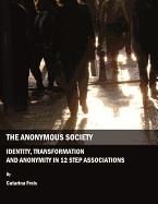 The Anonymous Society: Identity, Transformation and Anonymity in 12 Step Associations