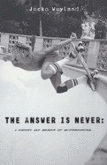 The Answer is Never: A History and Memoir of Skateboarding