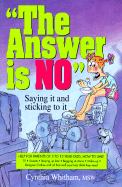 The Answer Is No: Saying It and Sticking to It - Whitham, Cynthia, and Whitham, M S W