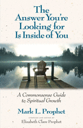 The Answer You're Looking for Is Inside of You: A Common-Sense Guide to Spiritual Growth