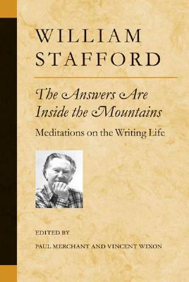 The Answers Are Inside the Mountains: Meditations on the Writing Life - Stafford, William, and Merchant, Paul (Editor), and Wixon, Vincent (Editor)