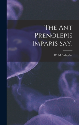 The Ant Prenolepis Imparis Say. - Wheeler, W M (Creator)