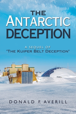 The Antarctic Deception: A Sequel of "The Kuiper Belt Deception" - Averill, Donald F