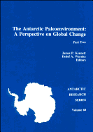 The Antarctic Paleoenvironment: A Perspective on Global Change, Part Two - Kennett, James P (Editor), and Warnke, Detlef A (Editor)