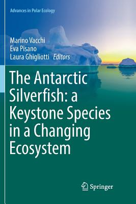 The Antarctic Silverfish: A Keystone Species in a Changing Ecosystem - Vacchi, Marino (Editor), and Pisano, Eva (Editor), and Ghigliotti, Laura (Editor)