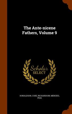 The Ante-nicene Fathers, Volume 9 - Donaldson (Creator), and Coxe, and Richardson
