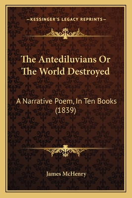 The Antediluvians or the World Destroyed: A Narrative Poem, in Ten Books (1839) - McHenry, James