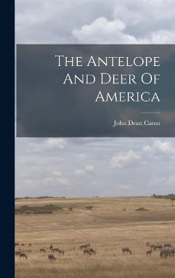 The Antelope And Deer Of America - Caton, John Dean