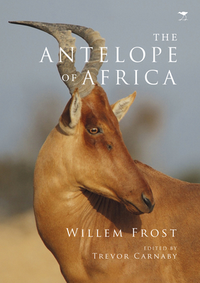 The antelope of Africa - Frost, Willem, and Carnaby, Trevor (Editor)