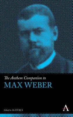The Anthem Companion to Max Weber - Sica, Alan (Editor)
