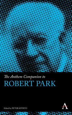 The Anthem Companion to Robert Park - Kivisto, Peter (Editor)
