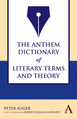 The Anthem Dictionary of Literary Terms and Theory - Auger, Peter, and Douglas-Fairhurst, Robert (Foreword by)