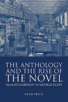 The Anthology and the Rise of the Novel: From Richardson to George Eliot - Price, Leah