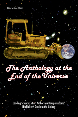The Anthology at the End of the Universe: Leading Science Fiction Authors on Douglas Adams' the Hitchhiker's Guide to the Galaxy - Yeffeth, Glenn (Editor)