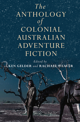 The Anthology Of Colonial Australian Adventure Fiction - Gelder, Ken, and Weaver, Rachael