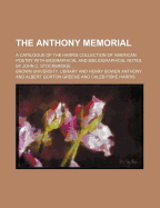 The Anthony Memorial; A Catalogue of the Harris Collection of American Poetry with Biographical and Bibliographical Notes by John C. Stockbridge