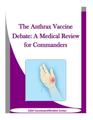 The Anthrax Vaccine Debate: A Medical Review for Commanders - Penny Hill Press Inc (Editor), and Usaf Counterproliferation Center