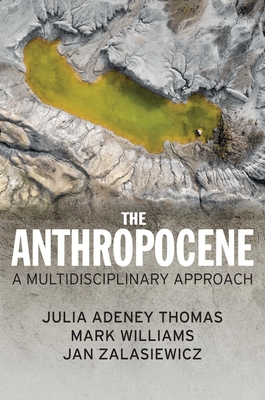 The Anthropocene: A Multidisciplinary Approach - Thomas, Julia Adeney, and Williams, Mark, and Zalasiewicz, Jan