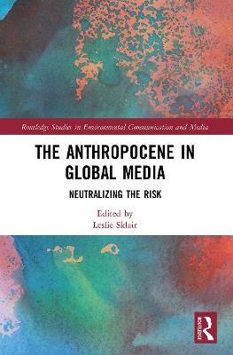 The Anthropocene in Global Media: Neutralizing the Risk - Sklair, Leslie (Editor)