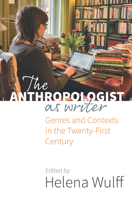 The Anthropologist as Writer: Genres and Contexts in the Twenty-First Century - Wulff, Helena (Editor)