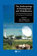 The Anthropology of Development and Globalization: From Classical Political Economy to Contemporary Neoliberalism