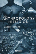 The Anthropology of Religion - Bowie, Fiona