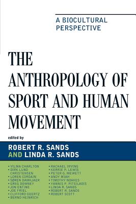 The Anthropology of Sport and Human Movement: A Biocultural Perspective - Sands, Robert R. (Editor), and Sands, Linda R. (Editor), and Entine, Jon (Contributions by)