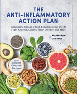 The Anti-Inflammatory Action Plan: Incorporate Omega-3 Rich Foods into Your Diet to Fight Arthritis, Cancer, Heart Disease, and More