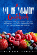 The Anti-inflammatory Cookbook: Keep Your Immune System Healthy with Easy Anti-Inflammatory Diet Recipe Book for Beginners!