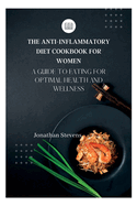The Anti-Inflammatory Diet Cookbook for Women: A Guide to Eating for Optimal Health and Wellness