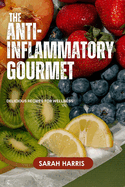 The anti-inflammatory gourmet: Delicious recipes for wellness