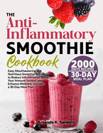 The Anti-Inflammatory Smoothie Cookbook: Easy, Mouthwatering and Nutritious Smoothie Recipes to Reduce Inflammation, Boost Your Immune System, and Enhance Wellness. Includes a 30-Day Meal Plan